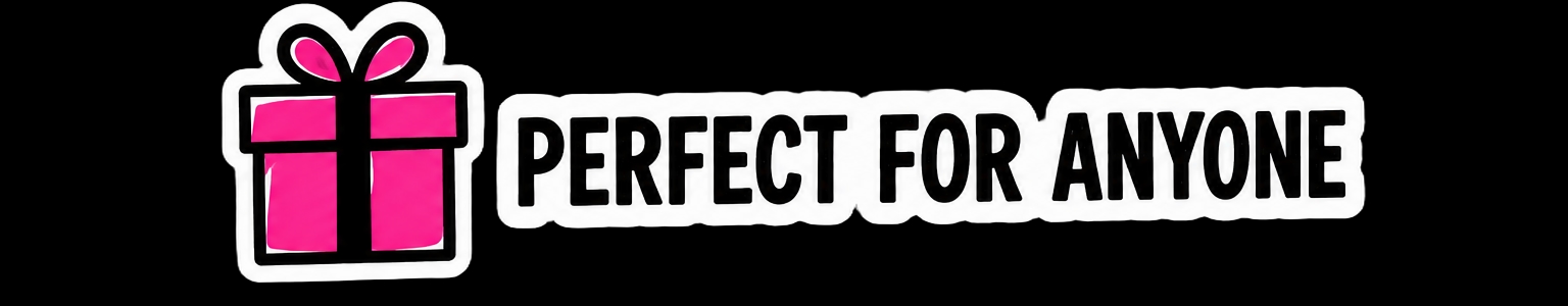 Perfect For Anyone