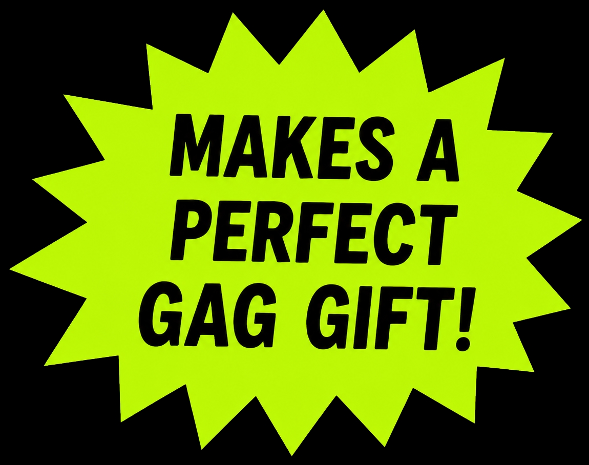 Makes a perfect gag gift