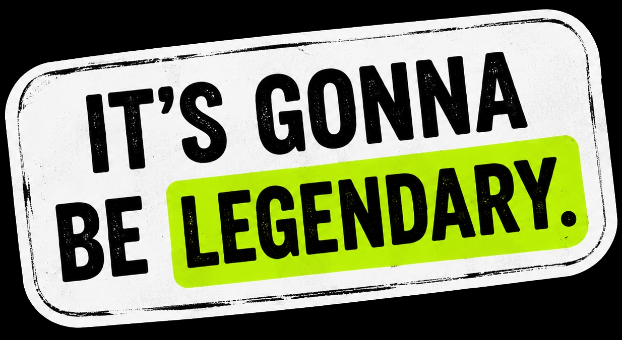 It's gonna be legendary