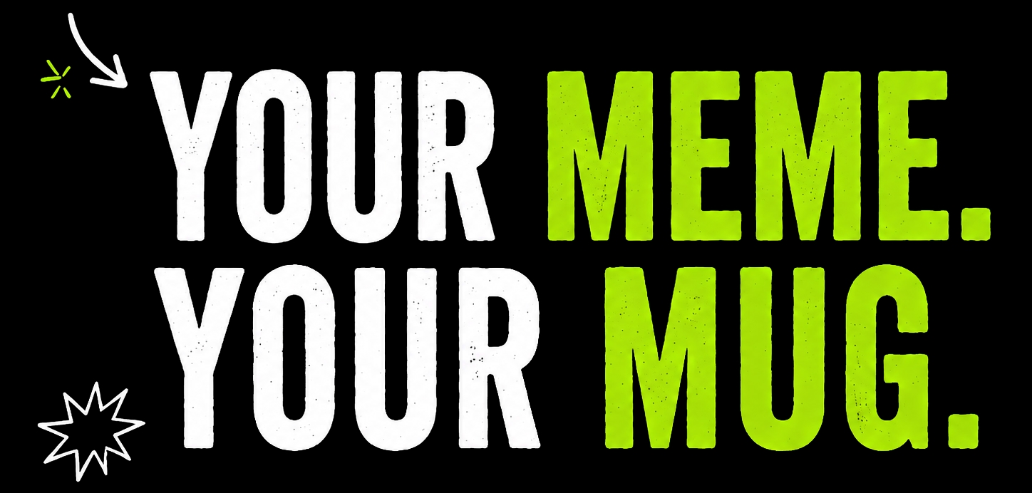 Your meme. Your mug.